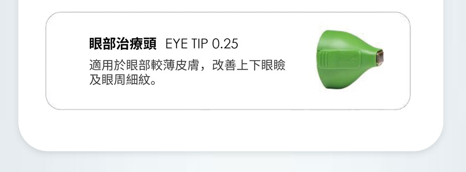 眼部治疗头  EYE TIP 0.25，适用于眼部较薄皮肤，改善上下眼睑及眼周细纹。